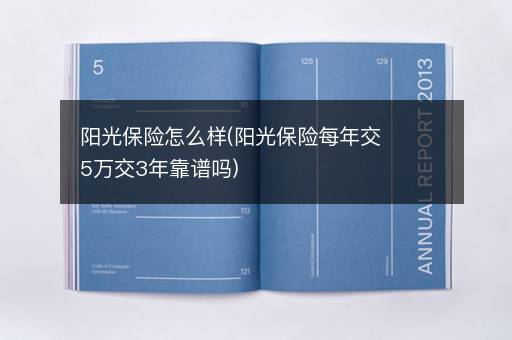 阳光保险怎么样(阳光保险每年交5万交3年靠谱吗)